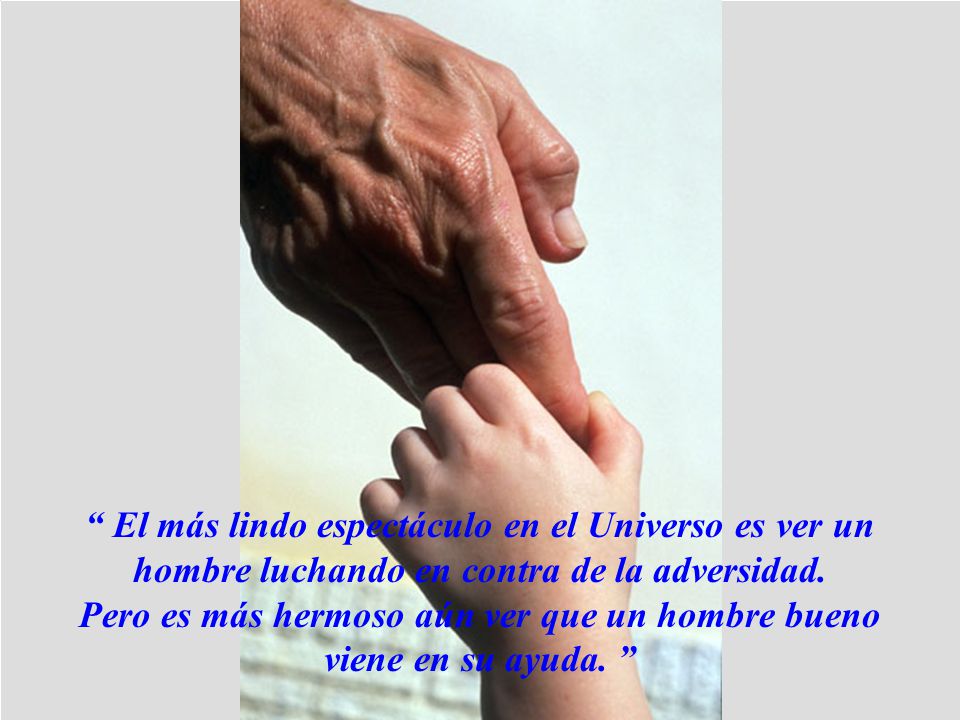 Pero es más hermoso aún ver que un hombre bueno viene en su ayuda.
