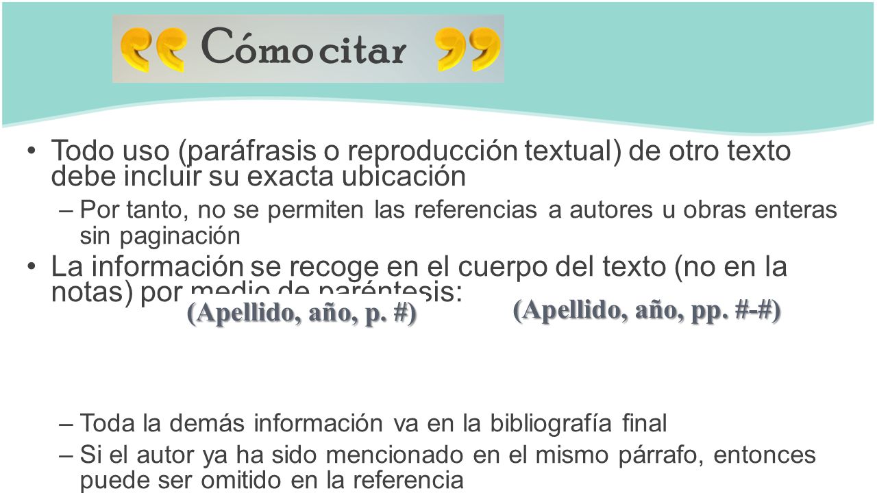 Cómo citar Todo uso (paráfrasis o reproducción textual) de otro texto debe incluir su exacta ubicación.