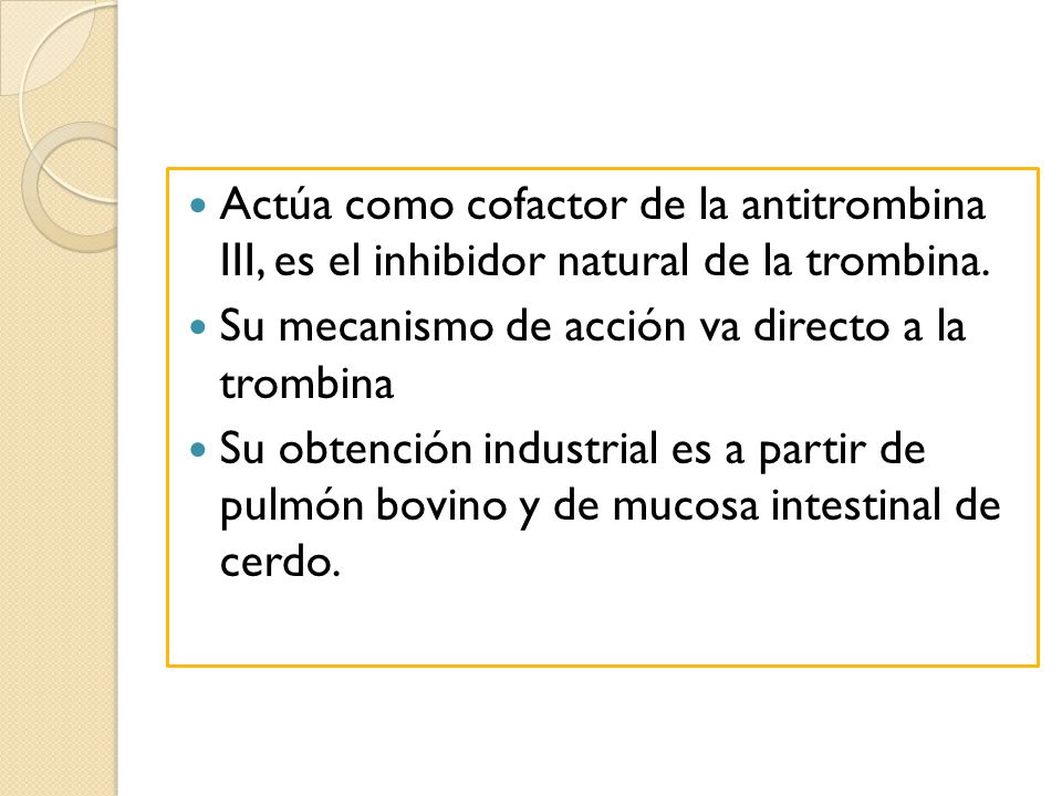 Actúa como cofactor de la antitrombina III, es el inhibidor natural de la trombina.