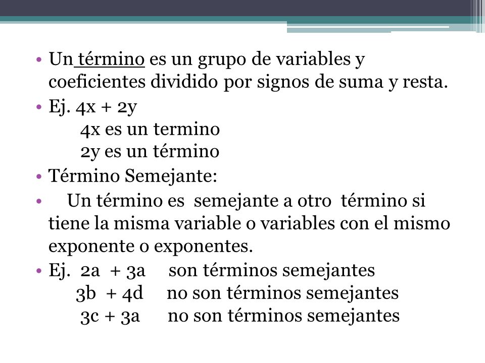 Un término es un grupo de variables y coeficientes dividido por signos de suma y resta.