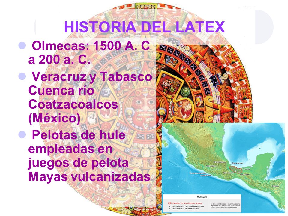 HISTORIA DEL LATEX Olmecas: 1500 A. C a 200 a. C.