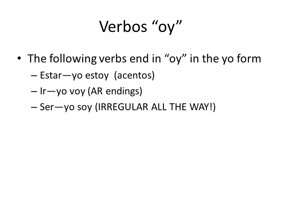 Verbos oy The following verbs end in oy in the yo form