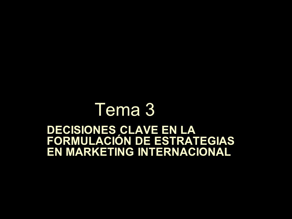 Tema 3 DECISIONES CLAVE EN LA FORMULACIÓN DE ESTRATEGIAS EN MARKETING INTERNACIONAL