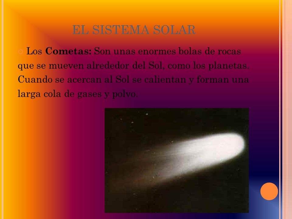 EL SISTEMA SOLAR Los Cometas: Son unas enormes bolas de rocas