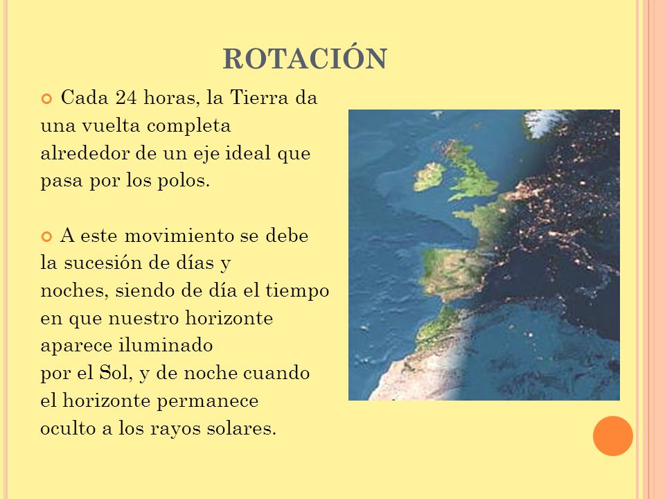 ROTACIÓN Cada 24 horas, la Tierra da una vuelta completa