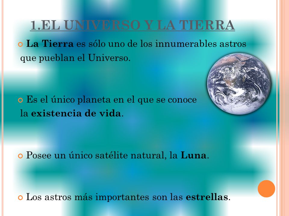 1.EL UNIVERSO Y LA TIERRA La Tierra es sólo uno de los innumerables astros. que pueblan el Universo.