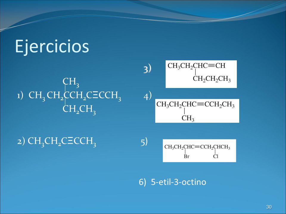 Ejercicios 3) CH3 1) CH3 CH2CCH2CΞCCH3 4) CH2CH3 2) CH3CH2CΞCCH3 5) 6) 5-etil-3-octino 30