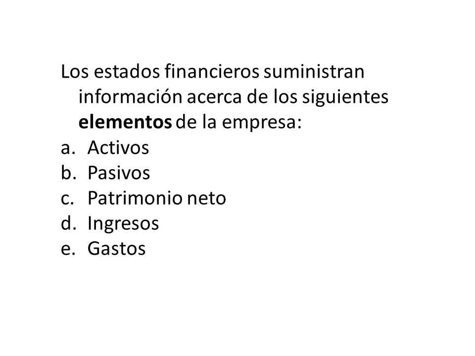 Los estados financieros suministran información acerca de los siguientes elementos de la empresa: