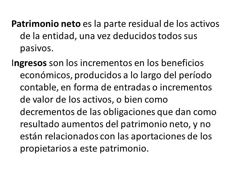 Patrimonio neto es la parte residual de los activos de la entidad, una vez deducidos todos sus pasivos.