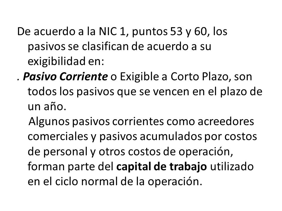 De acuerdo a la NIC 1, puntos 53 y 60, los pasivos se clasifican de acuerdo a su exigibilidad en: .