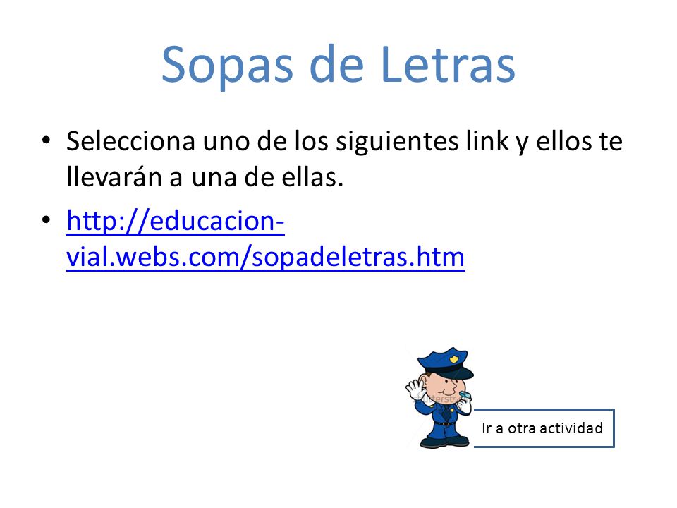 Sopas de Letras Selecciona uno de los siguientes link y ellos te llevarán a una de ellas.