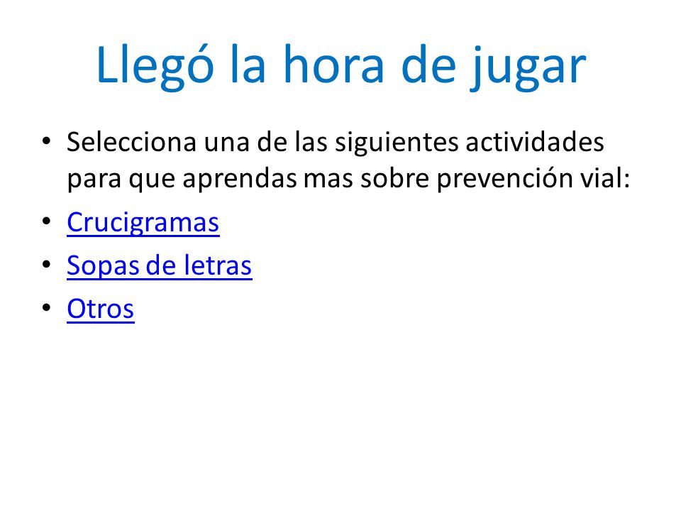 Llegó la hora de jugar Selecciona una de las siguientes actividades para que aprendas mas sobre prevención vial:
