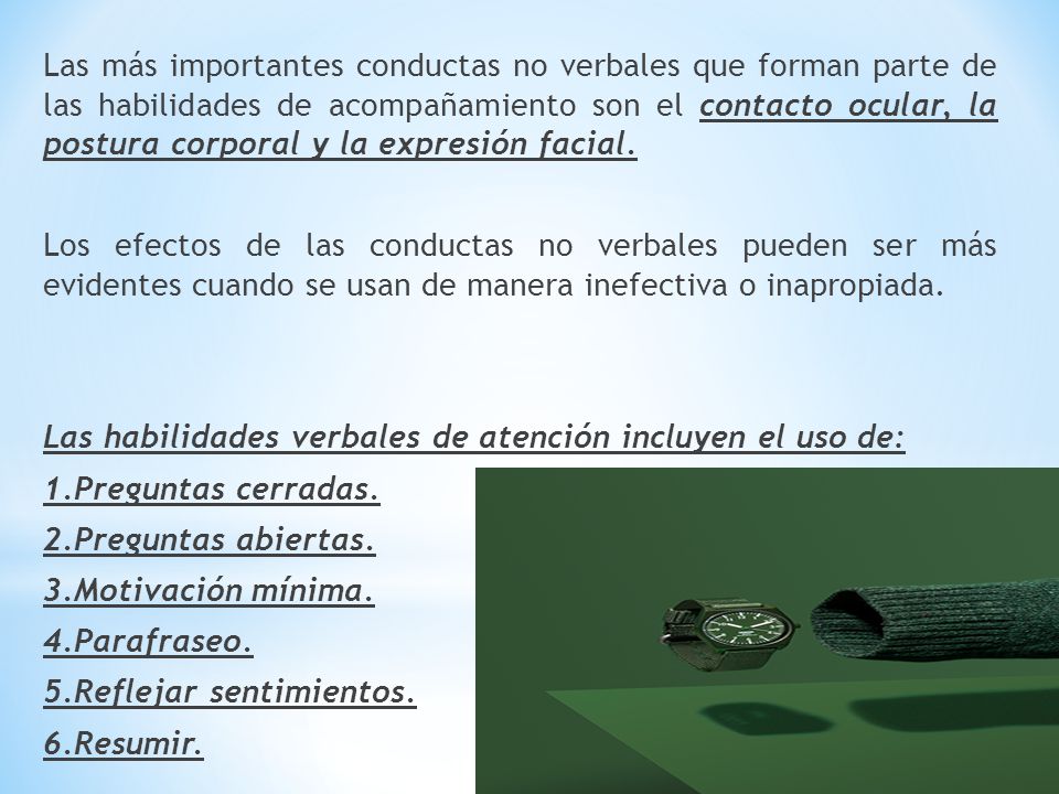 Las más importantes conductas no verbales que forman parte de las habilidades de acompañamiento son el contacto ocular, la postura corporal y la expresión facial.