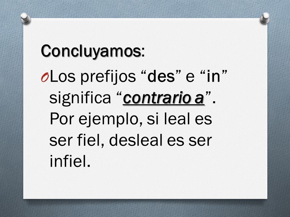 Concluyamos: Los prefijos des e in significa contrario a .