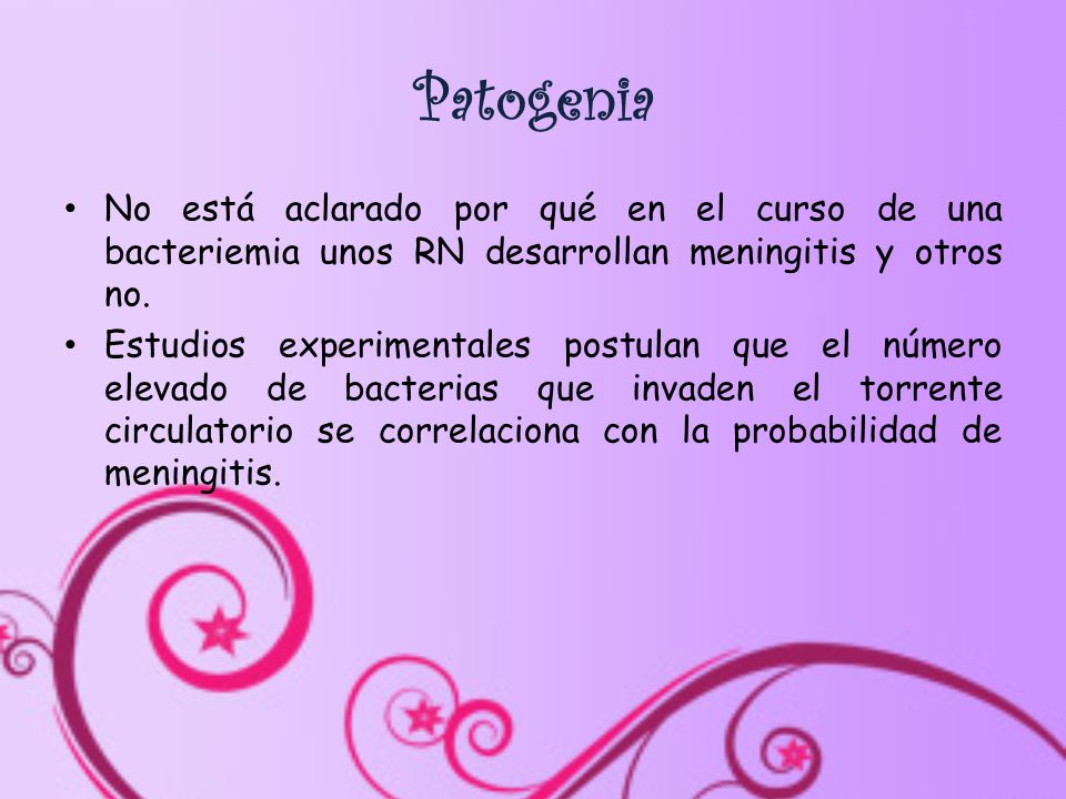 Patogenia No está aclarado por qué en el curso de una bacteriemia unos RN desarrollan meningitis y otros no.