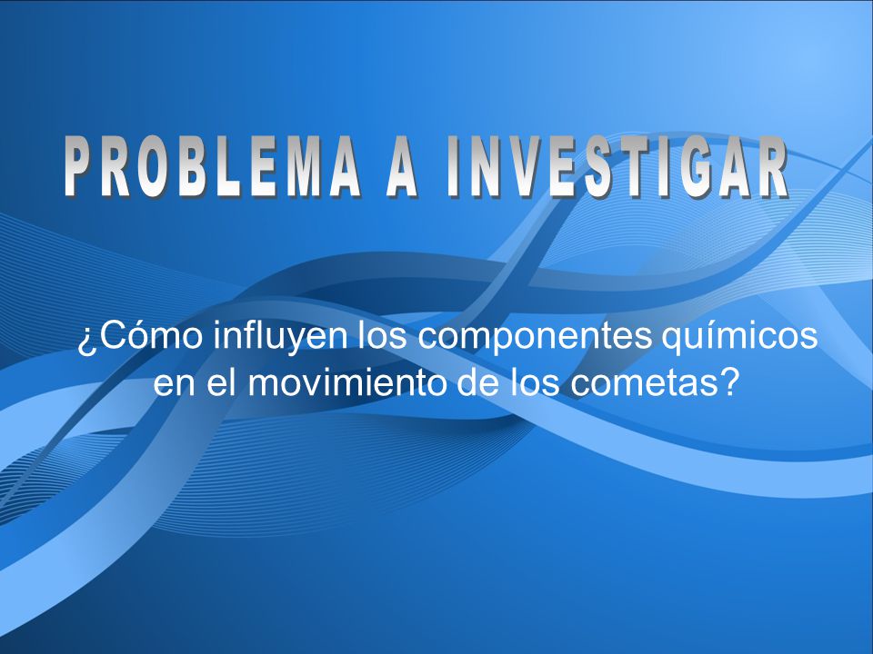 PROBLEMA A INVESTIGAR ¿Cómo influyen los componentes químicos en el movimiento de los cometas