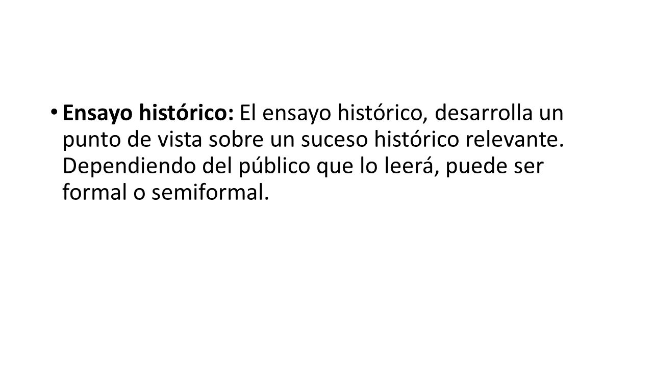 Ensayo histórico: El ensayo histórico, desarrolla un punto de vista sobre un suceso histórico relevante.
