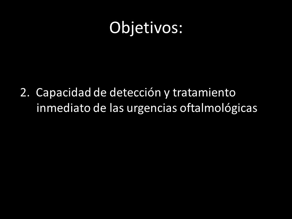 Objetivos: 2. Capacidad de detección y tratamiento inmediato de las urgencias oftalmológicas