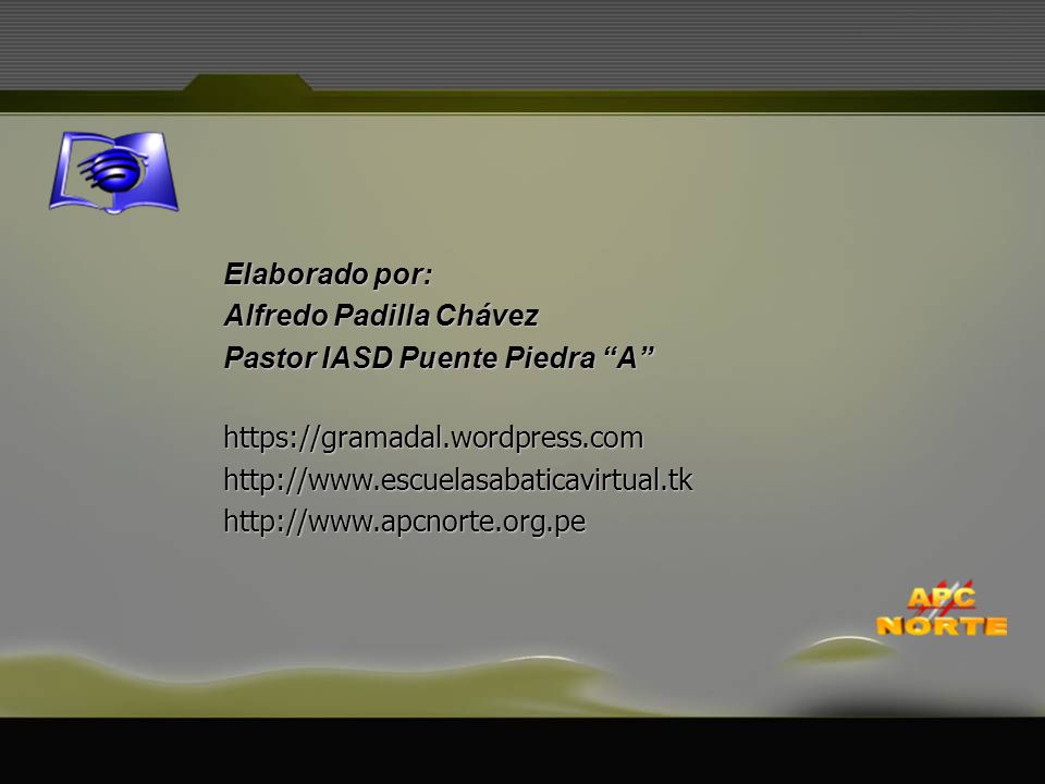 Elaborado por: Alfredo Padilla Chávez. Pastor IASD Puente Piedra A
