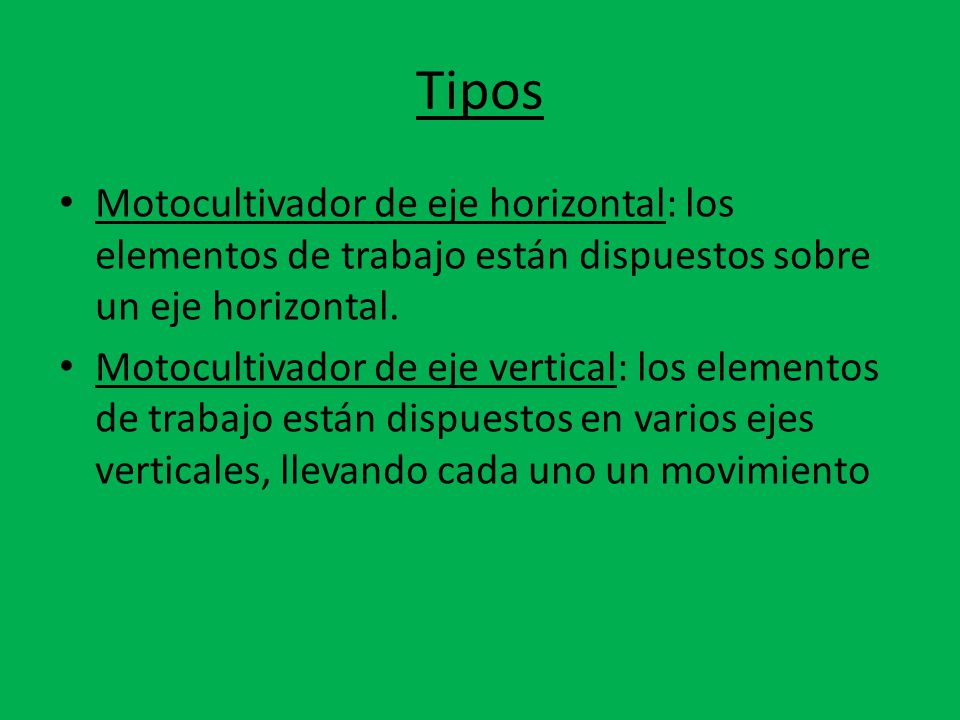 Tipos Motocultivador de eje horizontal: los elementos de trabajo están dispuestos sobre un eje horizontal.
