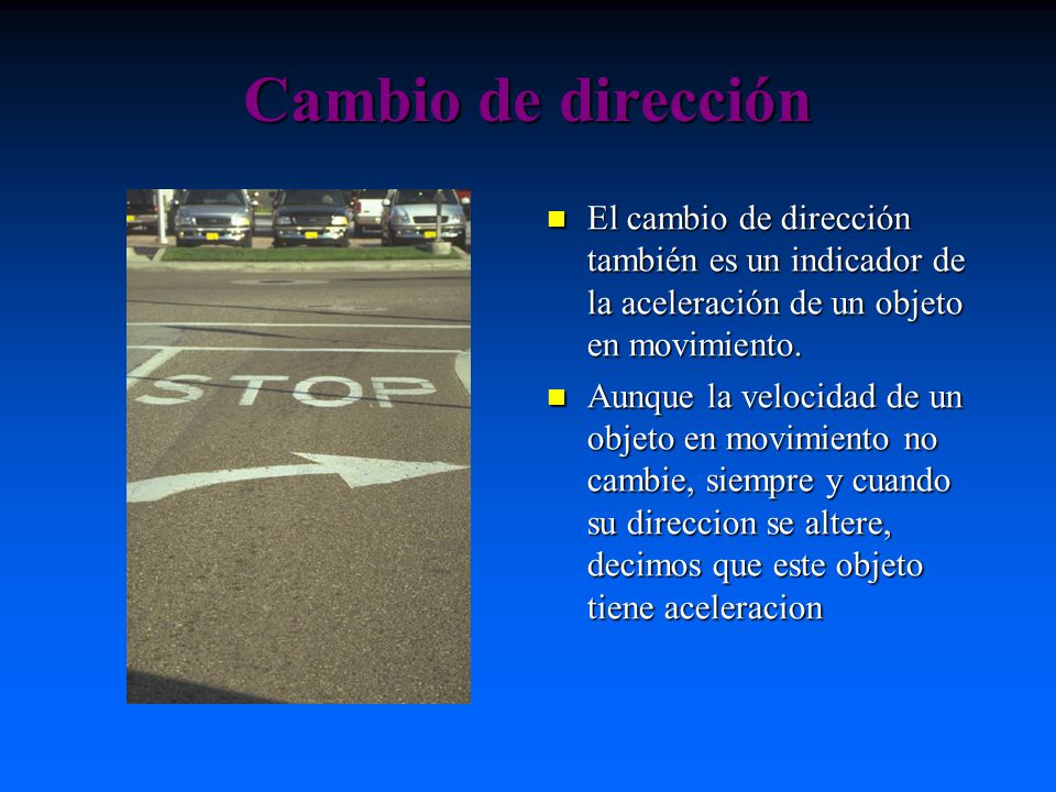 Cambio de dirección El cambio de dirección también es un indicador de la aceleración de un objeto en movimiento.