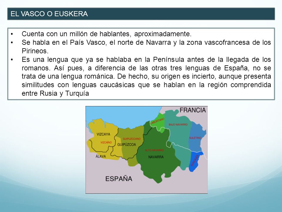 EL VASCO O EUSKERA Cuenta con un millón de hablantes, aproximadamente.