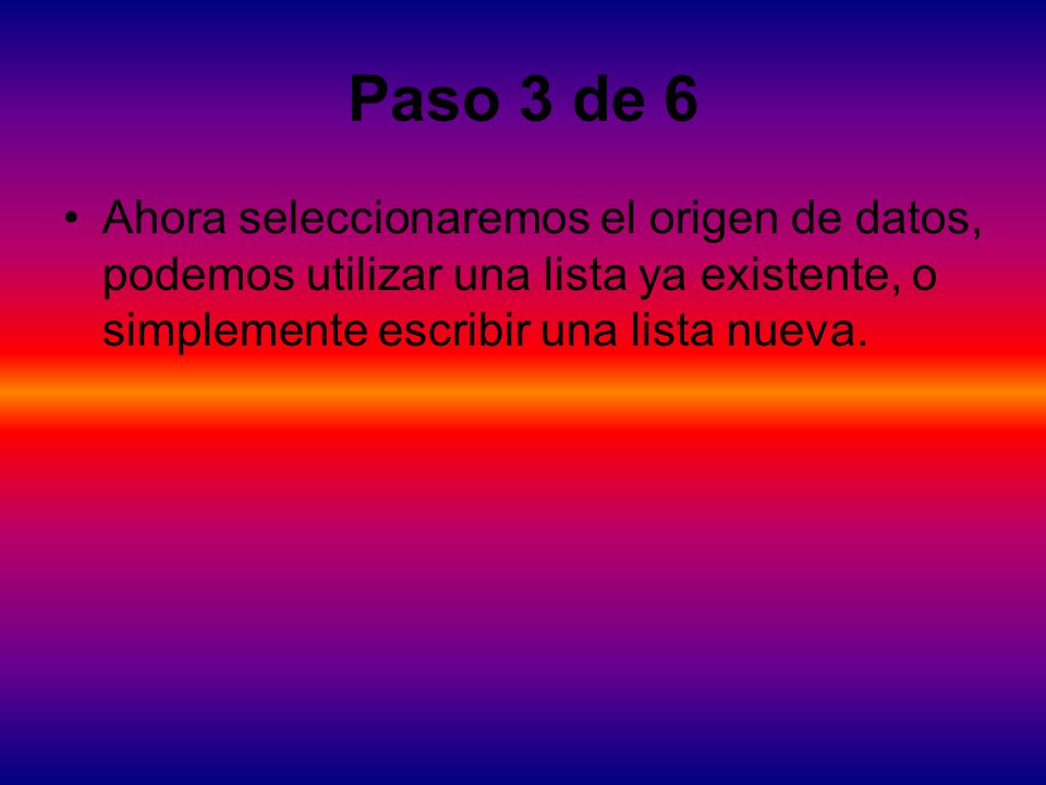 Paso 3 de 6 Ahora seleccionaremos el origen de datos, podemos utilizar una lista ya existente, o simplemente escribir una lista nueva.