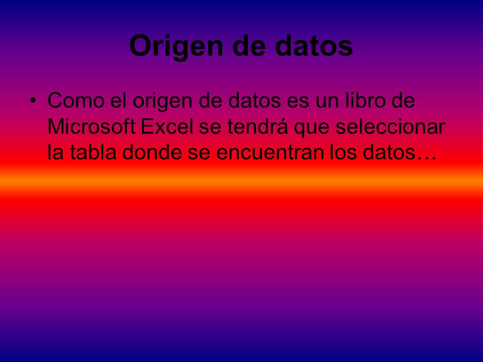 Origen de datos Como el origen de datos es un libro de Microsoft Excel se tendrá que seleccionar la tabla donde se encuentran los datos…
