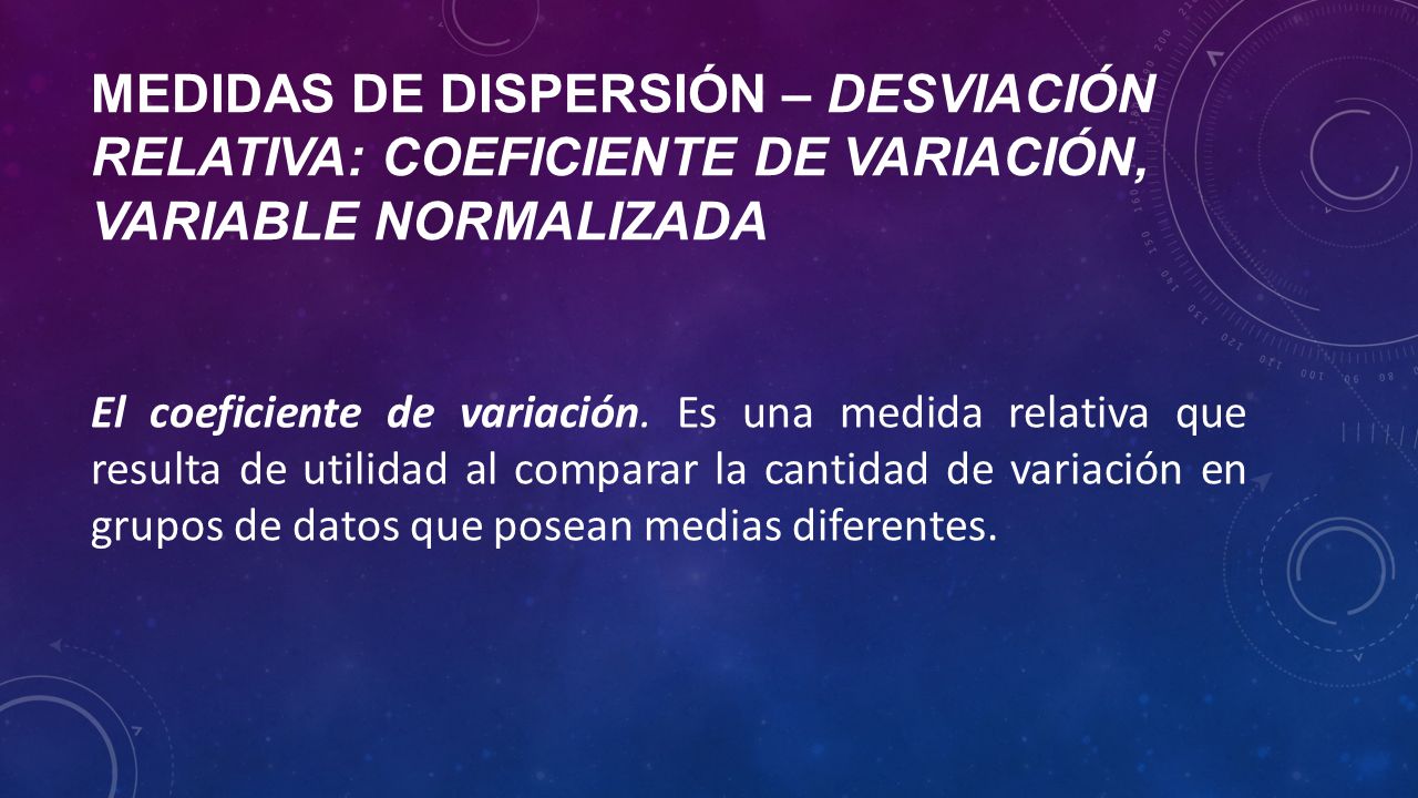 Medidas de dispersión – desviación relativa: coeficiente de variación, variable normalizada