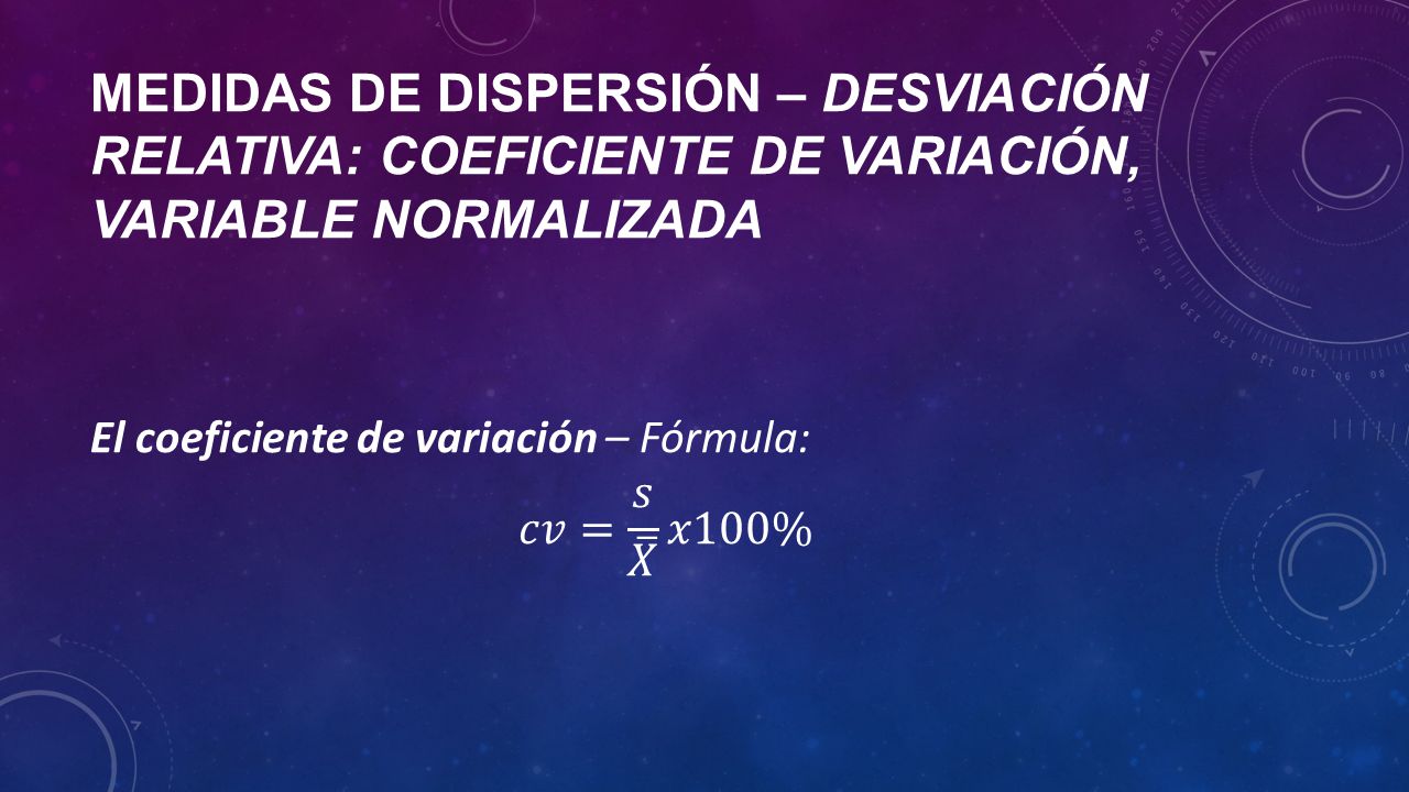 Medidas de dispersión – desviación relativa: coeficiente de variación, variable normalizada