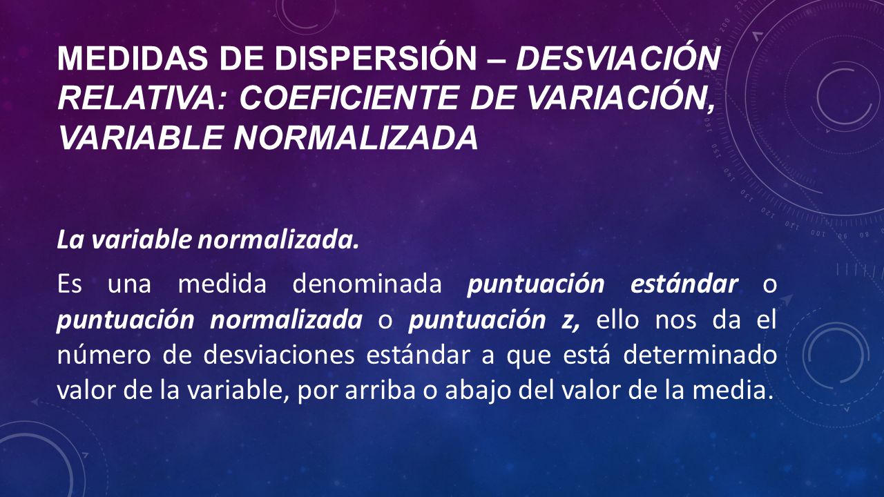 Medidas de dispersión – desviación relativa: coeficiente de variación, variable normalizada