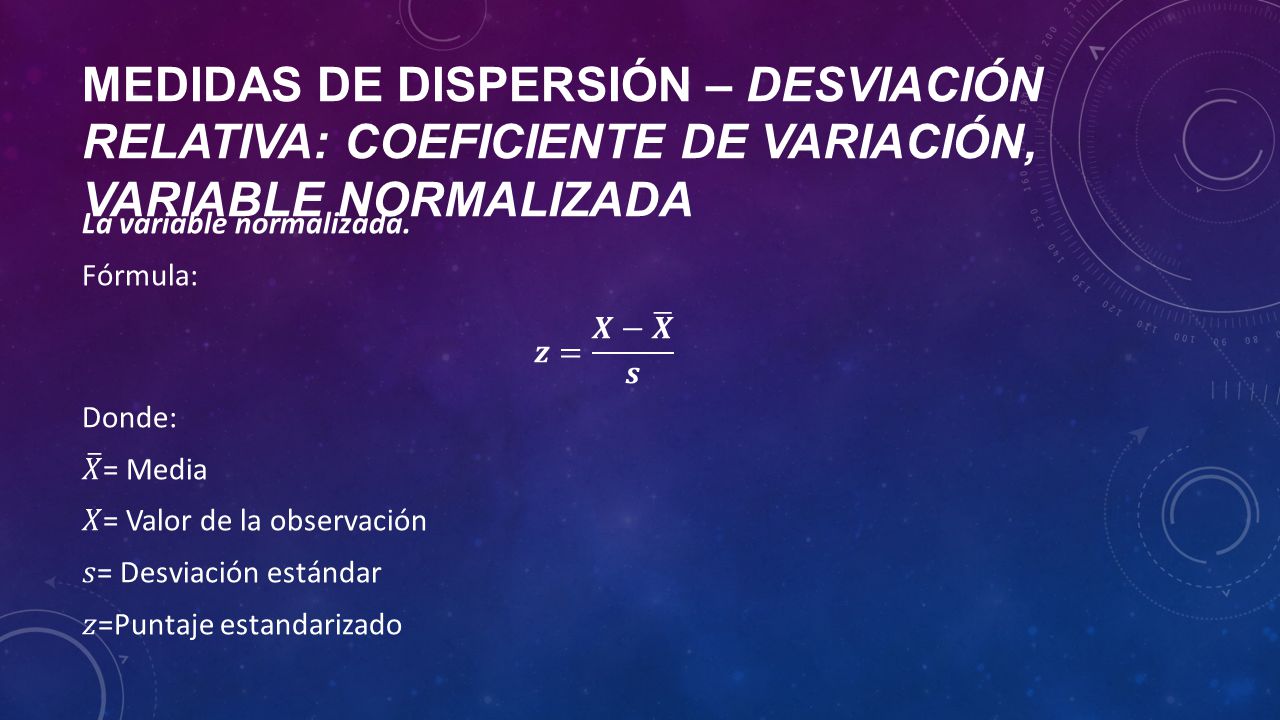 Medidas de dispersión – desviación relativa: coeficiente de variación, variable normalizada