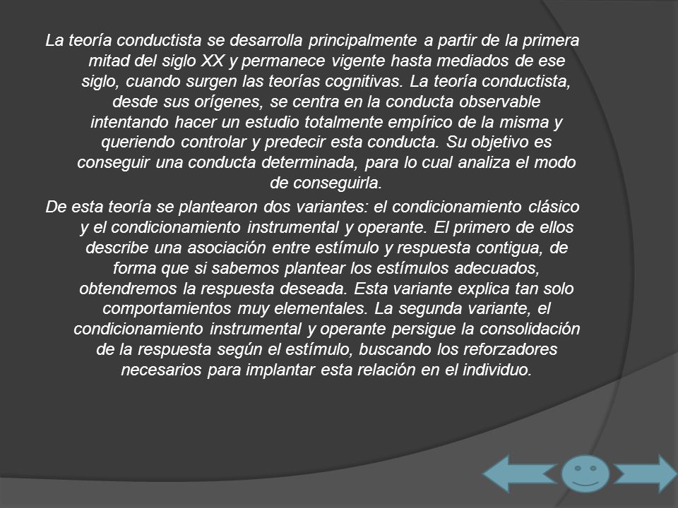 La teoría conductista se desarrolla principalmente a partir de la primera mitad del siglo XX y permanece vigente hasta mediados de ese siglo, cuando surgen las teorías cognitivas.