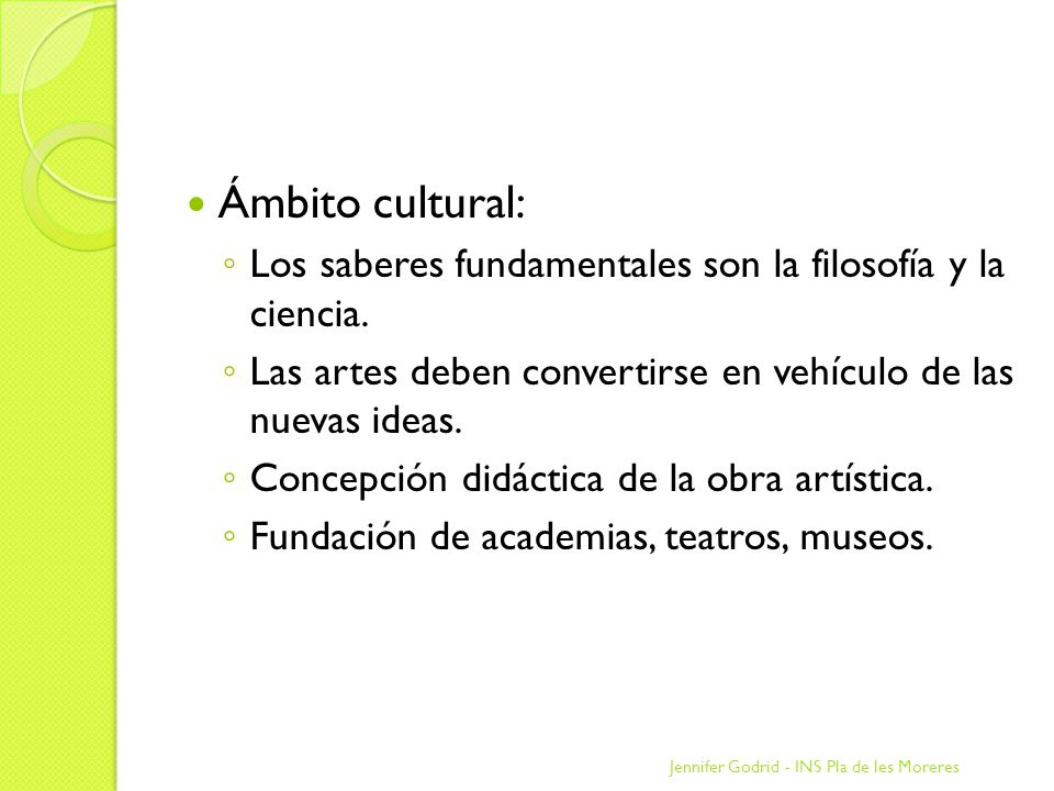 Ámbito cultural: Los saberes fundamentales son la filosofía y la ciencia. Las artes deben convertirse en vehículo de las nuevas ideas.