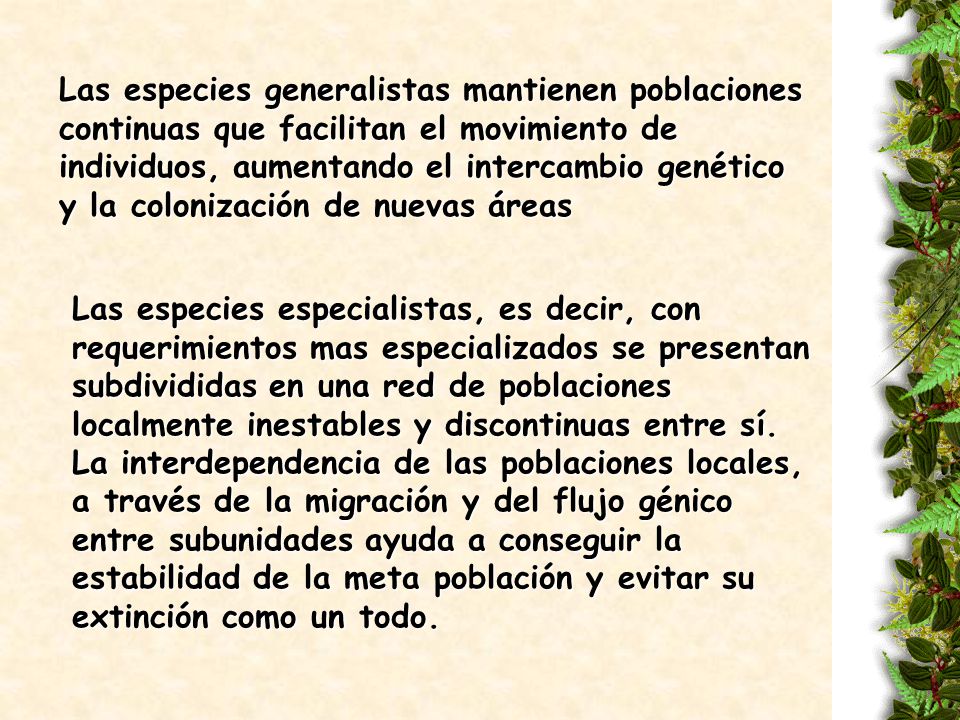 Las especies generalistas mantienen poblaciones continuas que facilitan el movimiento de individuos, aumentando el intercambio genético y la colonización de nuevas áreas