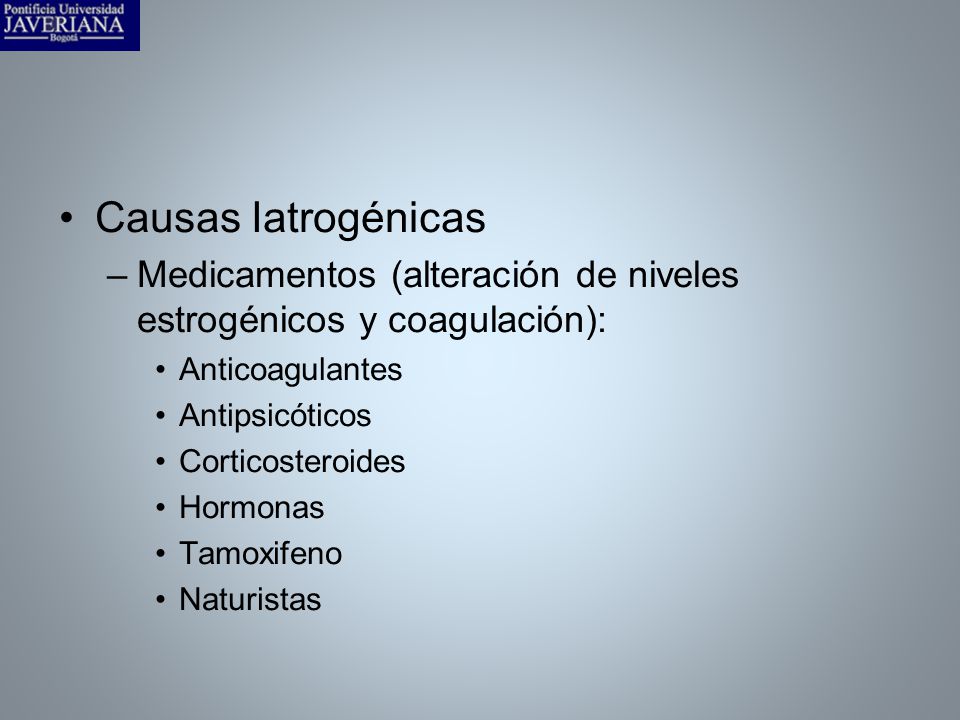 Causas Iatrogénicas Medicamentos (alteración de niveles estrogénicos y coagulación): Anticoagulantes.