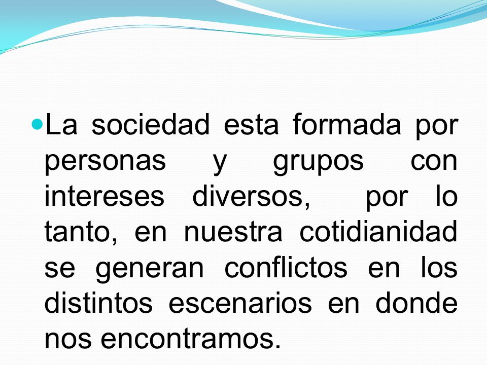 La sociedad esta formada por personas y grupos con intereses diversos, por lo tanto, en nuestra cotidianidad se generan conflictos en los distintos escenarios en donde nos encontramos.