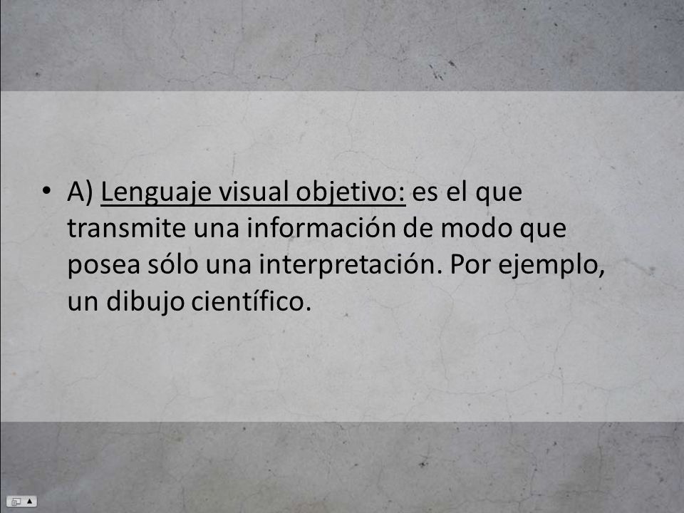 A) Lenguaje visual objetivo: es el que transmite una información de modo que posea sólo una interpretación.