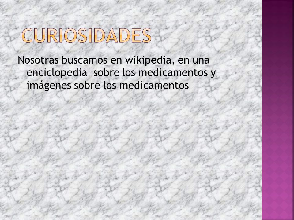 curiosidades Nosotras buscamos en wikipedia, en una enciclopedia sobre los medicamentos y imágenes sobre los medicamentos.