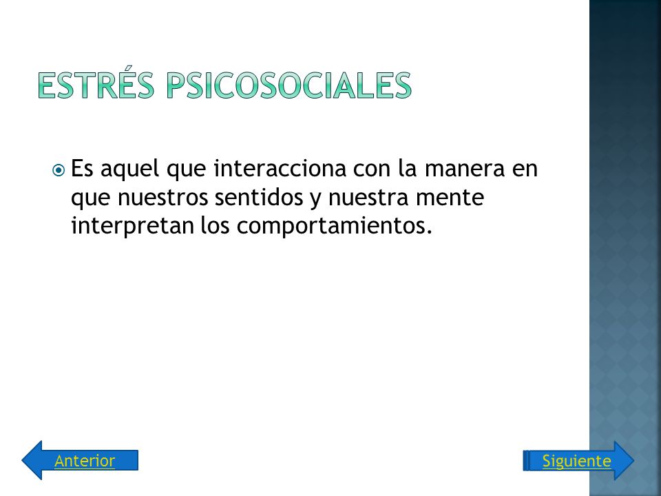 Estrés Psicosociales Es aquel que interacciona con la manera en que nuestros sentidos y nuestra mente interpretan los comportamientos.