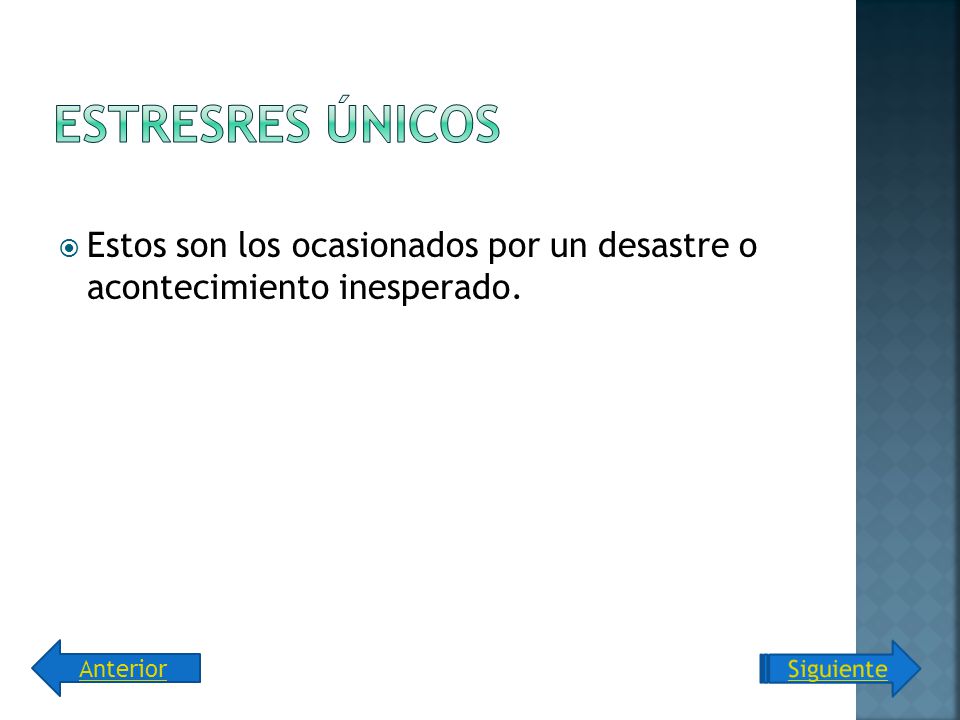 Estresres únicos Estos son los ocasionados por un desastre o acontecimiento inesperado. Anterior.