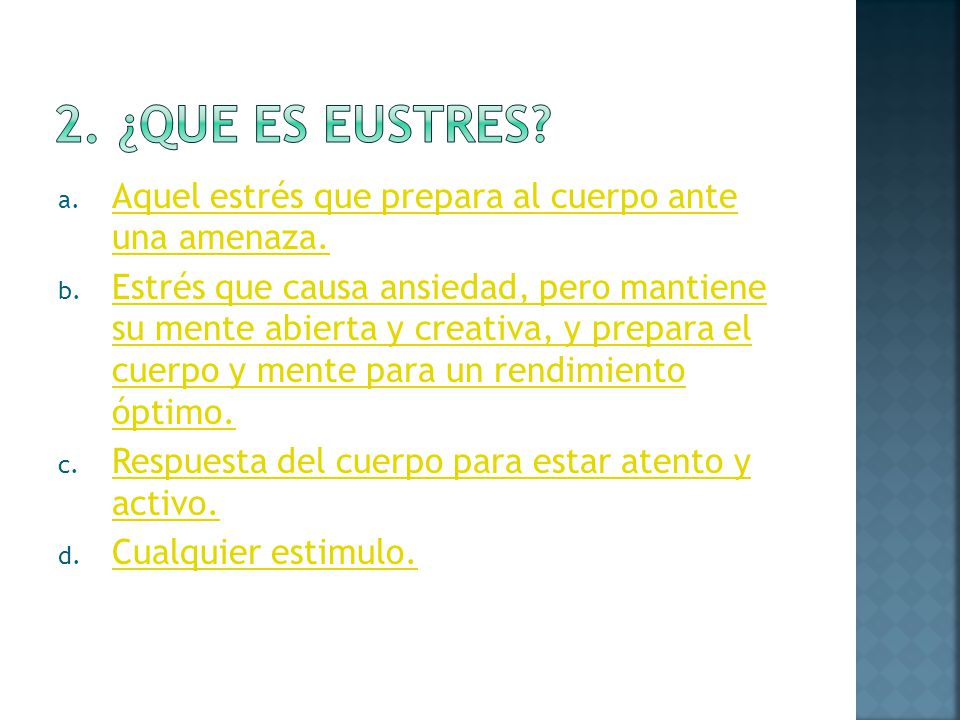 2. ¿que es eustres Aquel estrés que prepara al cuerpo ante una amenaza.