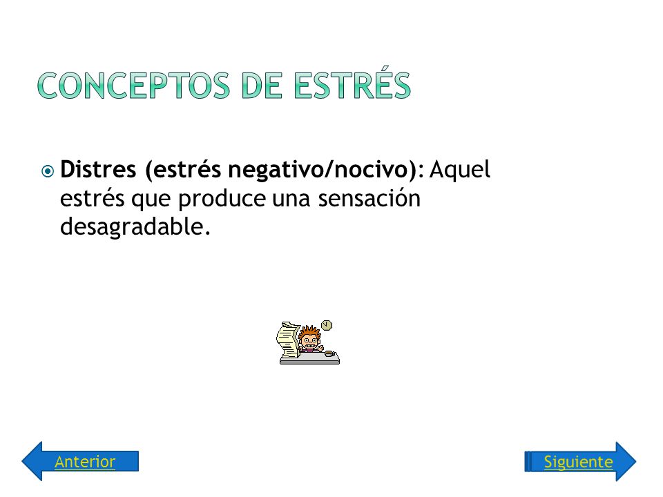 Conceptos de estrés Distres (estrés negativo/nocivo): Aquel estrés que produce una sensación desagradable.