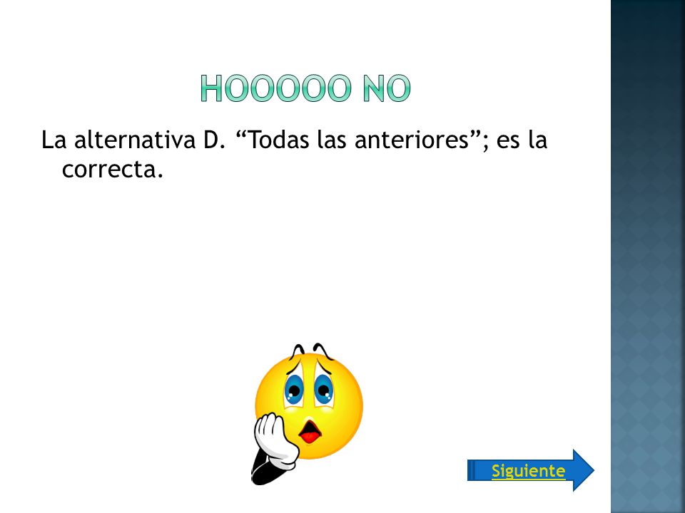 Hooooo no La alternativa D. Todas las anteriores ; es la correcta.