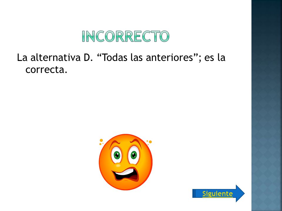 incorrecto La alternativa D. Todas las anteriores ; es la correcta.