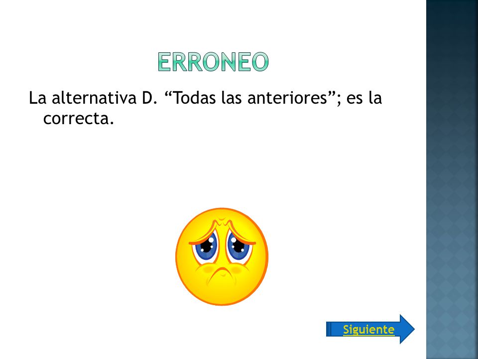 Erroneo La alternativa D. Todas las anteriores ; es la correcta.
