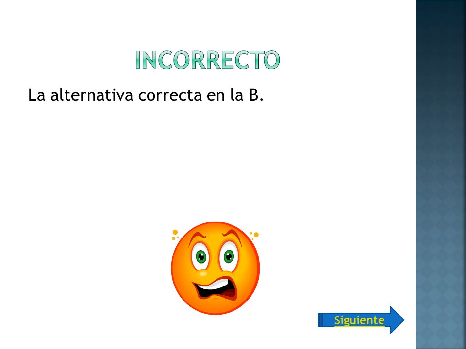 incorrecto La alternativa correcta en la B. Siguiente