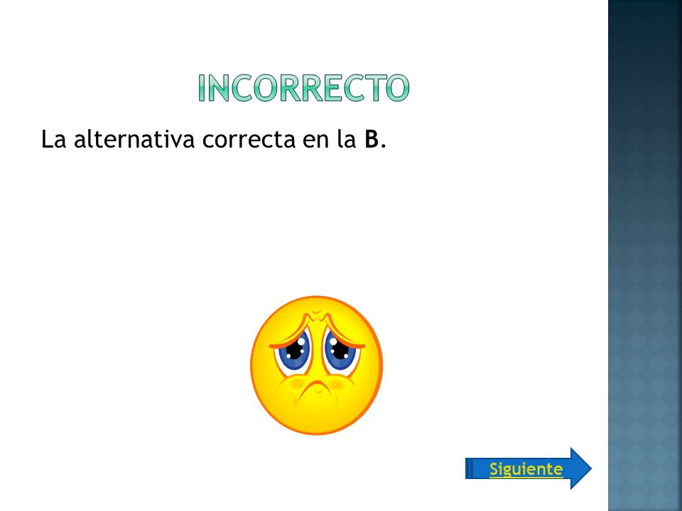 incorrecto La alternativa correcta en la B. Siguiente