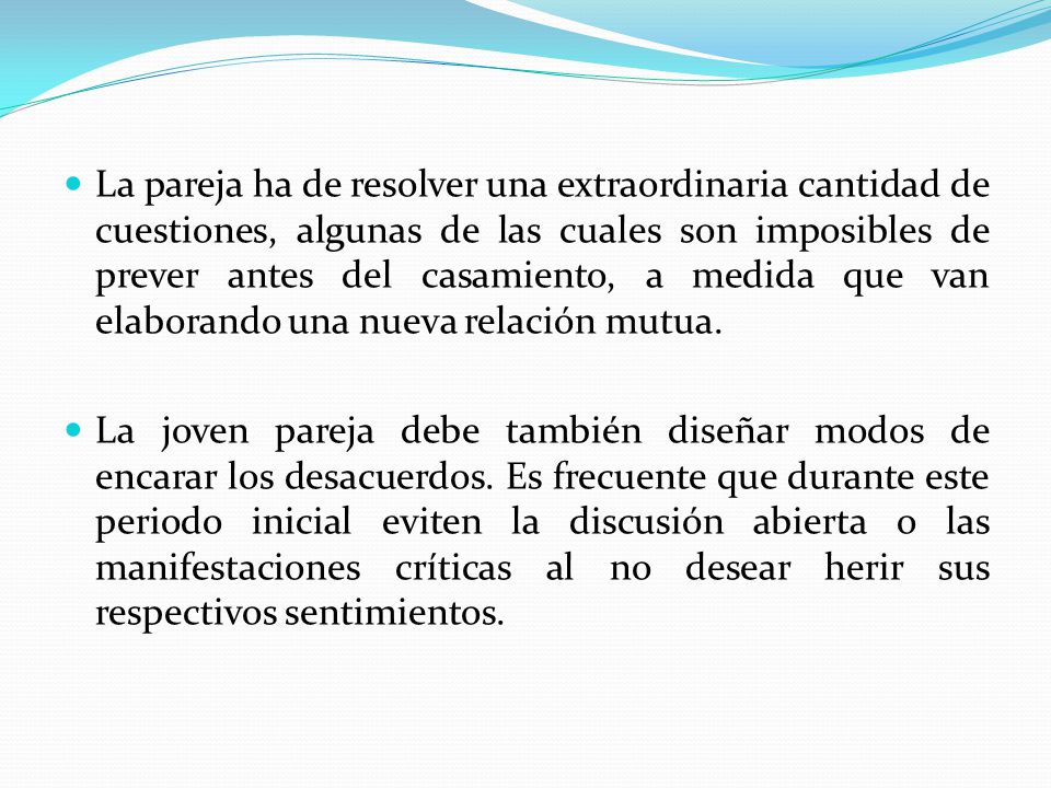 La pareja ha de resolver una extraordinaria cantidad de cuestiones, algunas de las cuales son imposibles de prever antes del casamiento, a medida que van elaborando una nueva relación mutua.