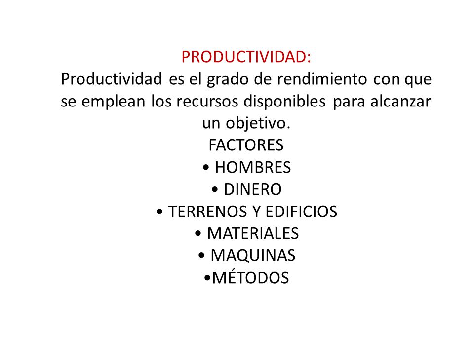 PRODUCTIVIDAD: Productividad es el grado de rendimiento con que se emplean los recursos disponibles para alcanzar un objetivo.
